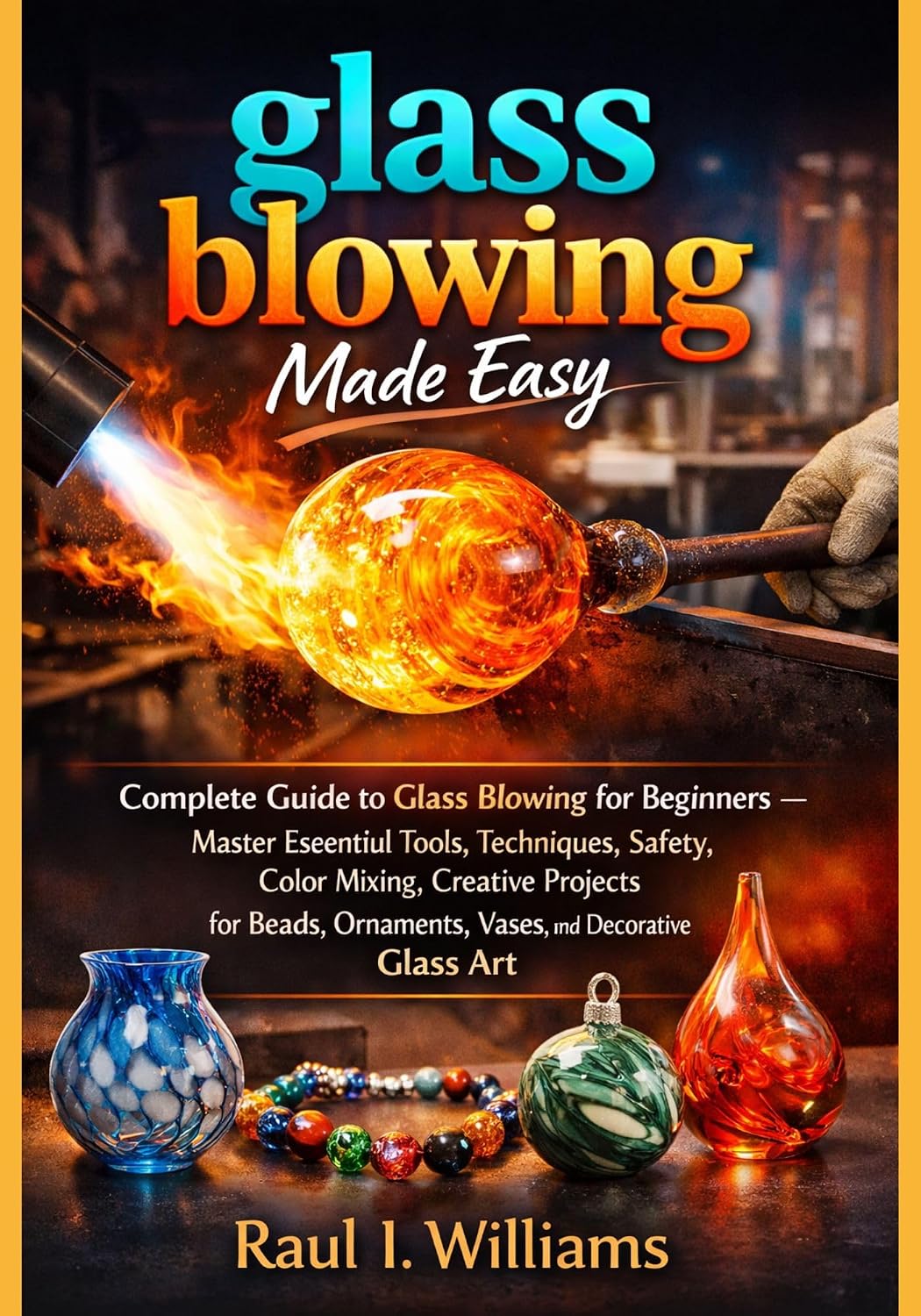 ler totalmente GLASS BLOWING MADE EASY: Complete Guide to Glass Blowing— Master Essential Tools, Techniques, Safety, Color Mixing, Creative Projects for Beads, Ornaments,... and Decorative Glass Art (English Edition)