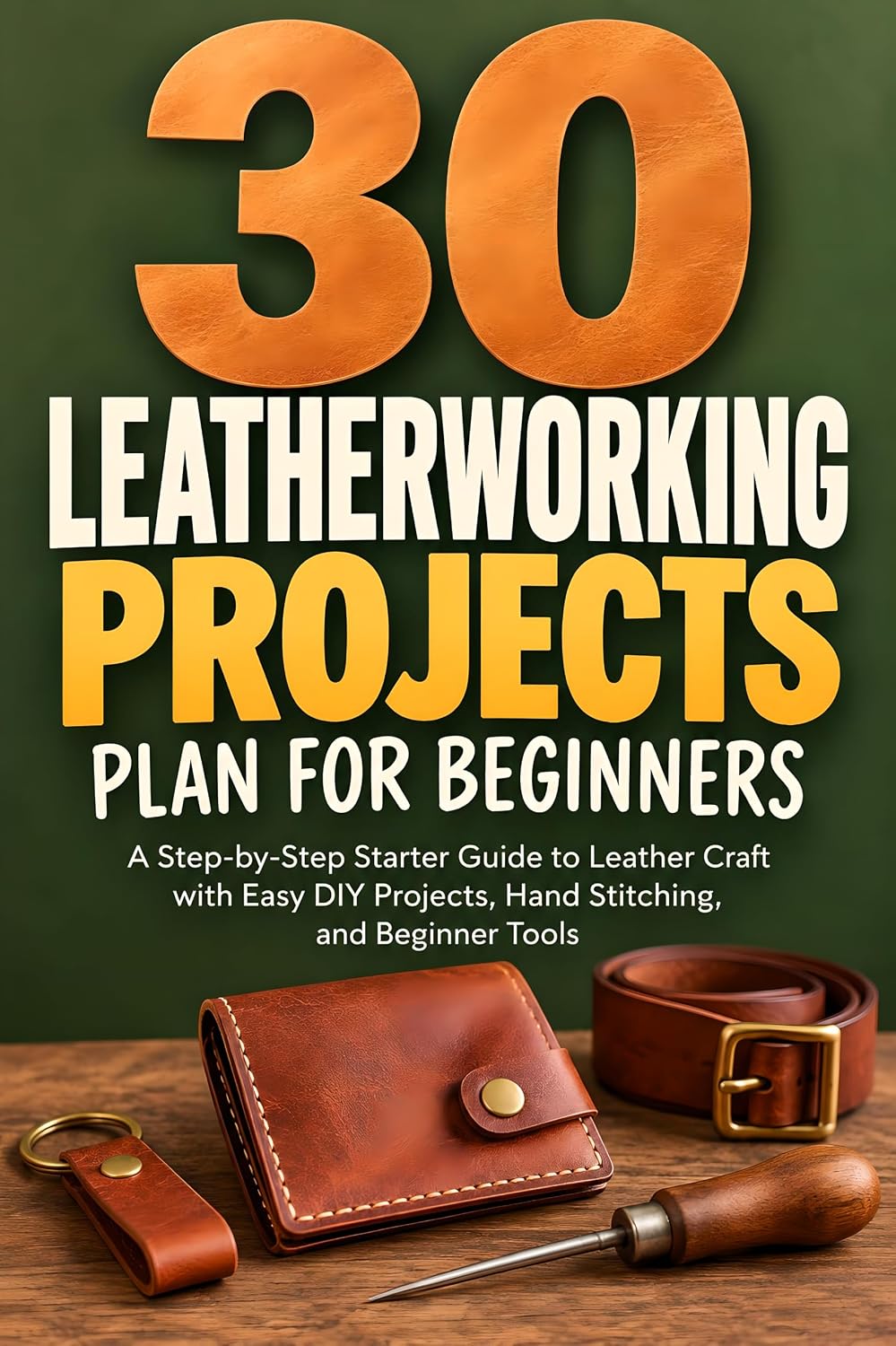 30 Leatherworking Projects Plan For Beginners: A Step-by-Step Starter Guide to Leather Craft with Easy DIY Projects, Hand Stitching, and Beginner Tools (English Edition) baixar o livro de graça