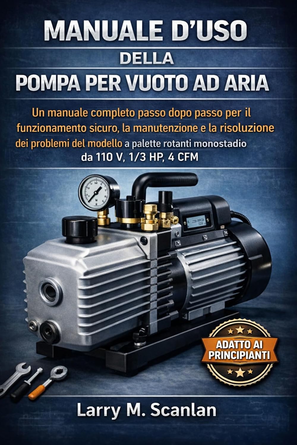 Manuale d'uso della pompa per vuoto ad aria: Un manuale completo passo dopo passo per il funzionamento sicuro, la manutenzione e la risoluzione dei problemi... da 110 V, 1/3 HP, 4 CFM (English Edition) baixar livro de graça