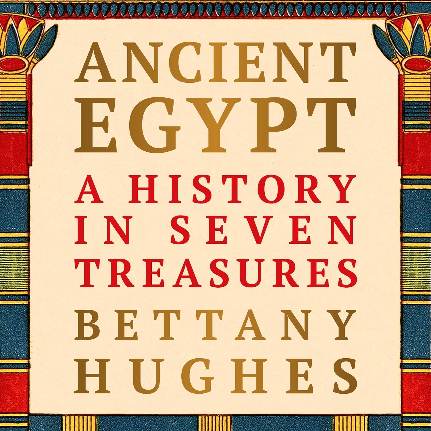 Ancient Egypt: A History in Seven Treasures