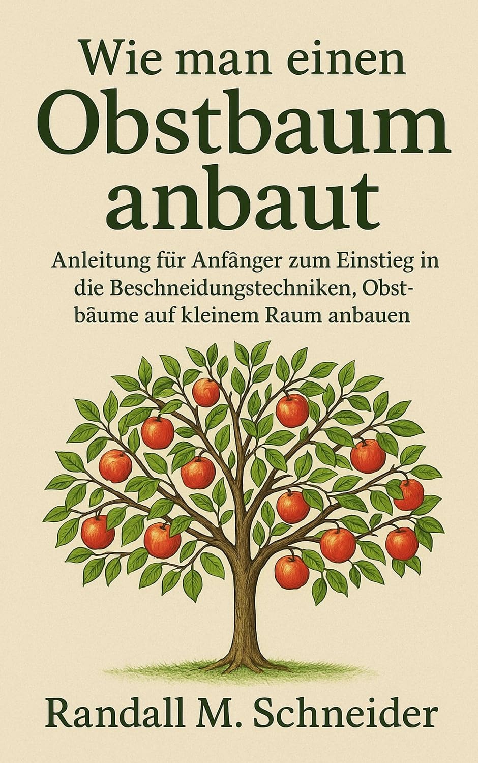 Wie man einen Obstbaum anbaut: Anleitung für Anfänger zum Einstieg in die Beschneidungstechniken, Obstbäume auf kleinem Raum anbauen (Gartenbuch) (German Edition) baixar livro de graça