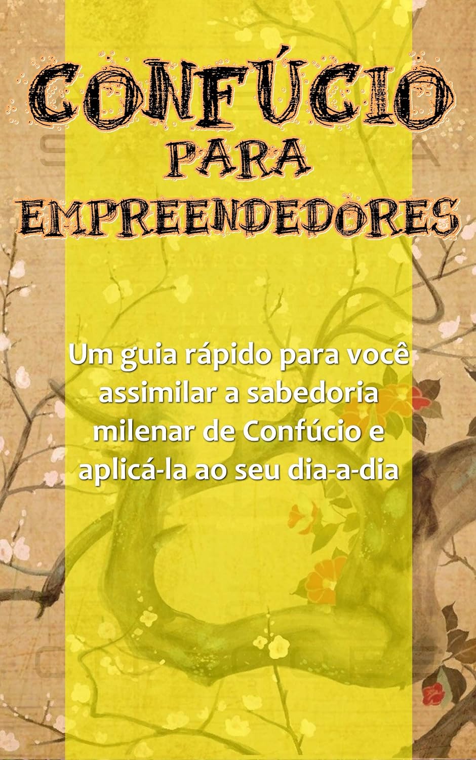 Confúcio para Empreendedores: Um guia rápido para você assimilar a sabedoria milenar de Confúcio e aplicá-la ao seu dia-a-dia baixar o livro de graça