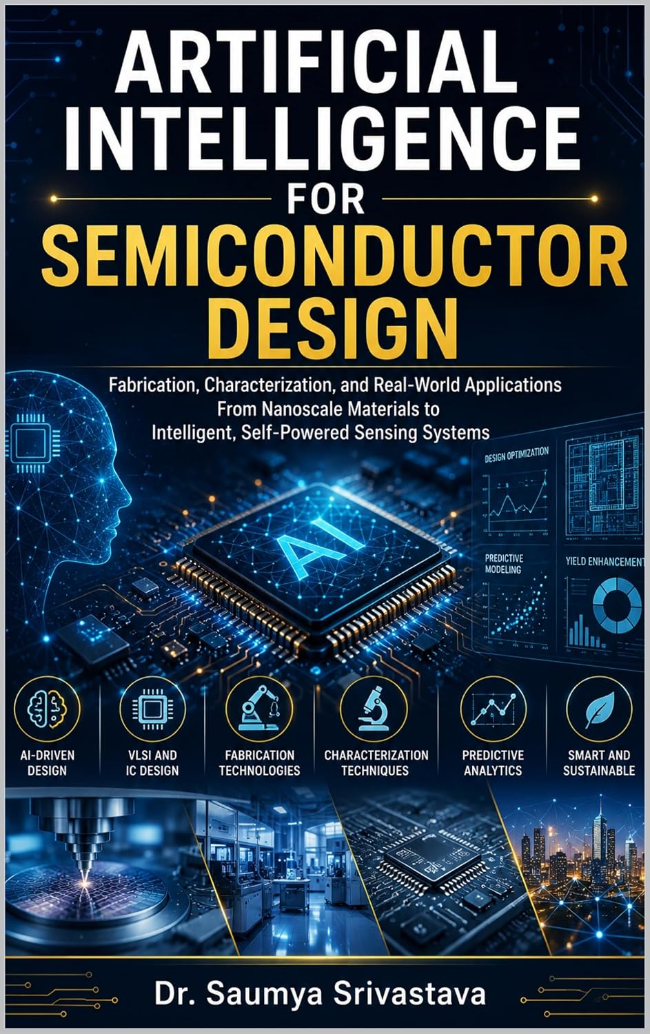 ARTIFICIAL INTELLIGENCE FOR SEMICONDUCTOR DESIGN: Transforming Chip Engineering from Concept to Silicon with Machine Learning, Reinforcement Learning, ... Semiconductor Engineering) (English Edition)