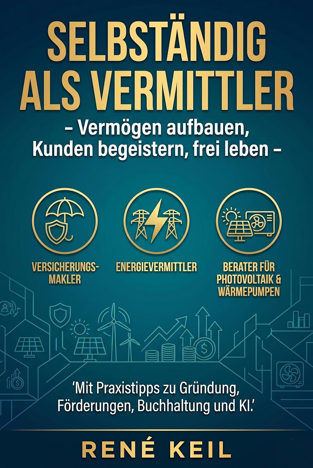 ler totalmente Selbständig als Vermittler: Vermögen aufbauen, Kunden begeistern, frei leben Praxistipps zu Gründung, Förderungen, Buchhaltung & KI für Versicherungs-... und Wärmepumpen (German Edition)