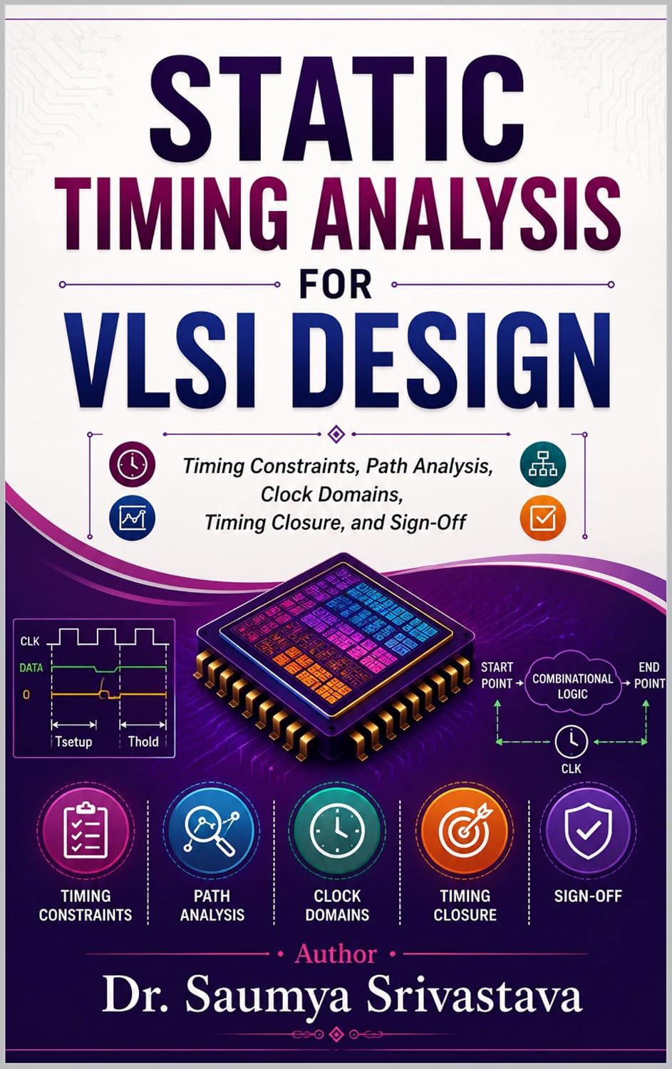 STATIC TIMING ANALYSIS FOR VLSI DESIGN: Timing Constraints, Path Analysis, Clock Domains, Timing Closure, and Sign-Off (VLSI Design & Semiconductor Engineering) (English Edition)