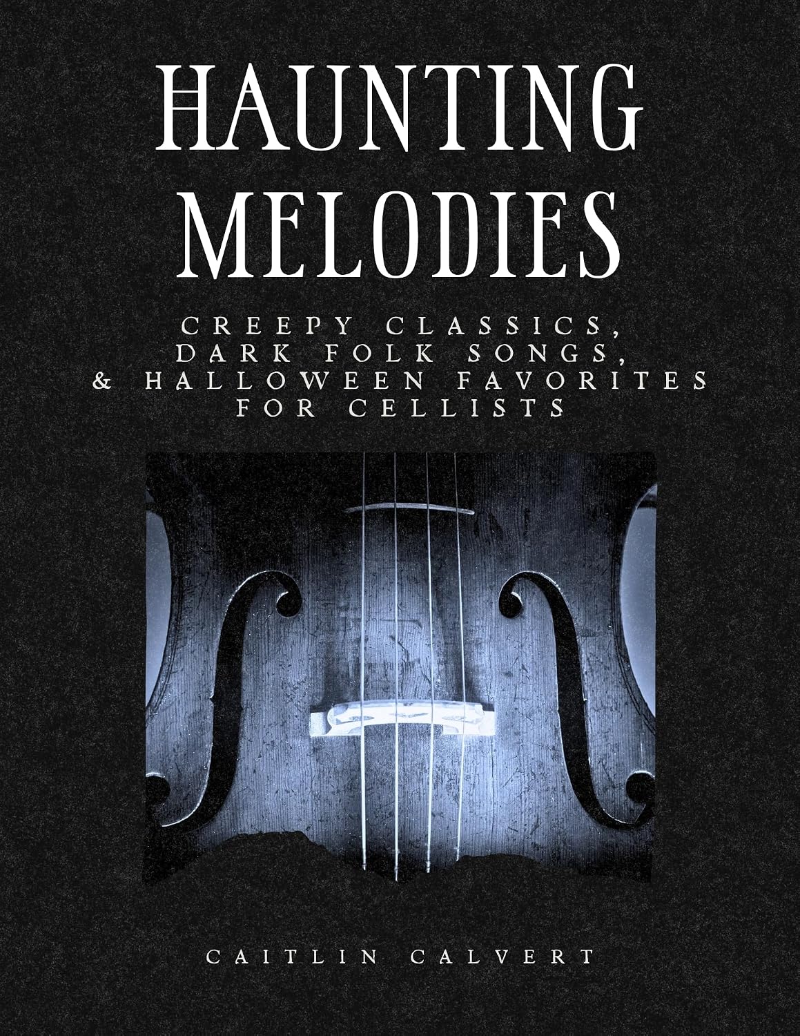 Haunting Melodies: Creepy Classics, Dark Folk Songs, & Halloween Favorites for Cellists (English Edition)