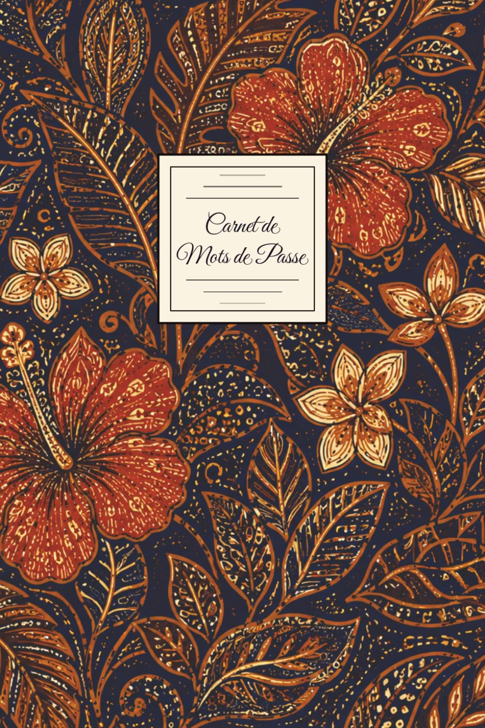 ler totalmente Carnet de Mots de Passe: Motif Batik Floral – Répertoire Alphabétique A à Z – Cahier pour Vos Identifiants, Mots de Passe et Codes Secrets Internet – 110 Pages – Format A5 (French Edition)