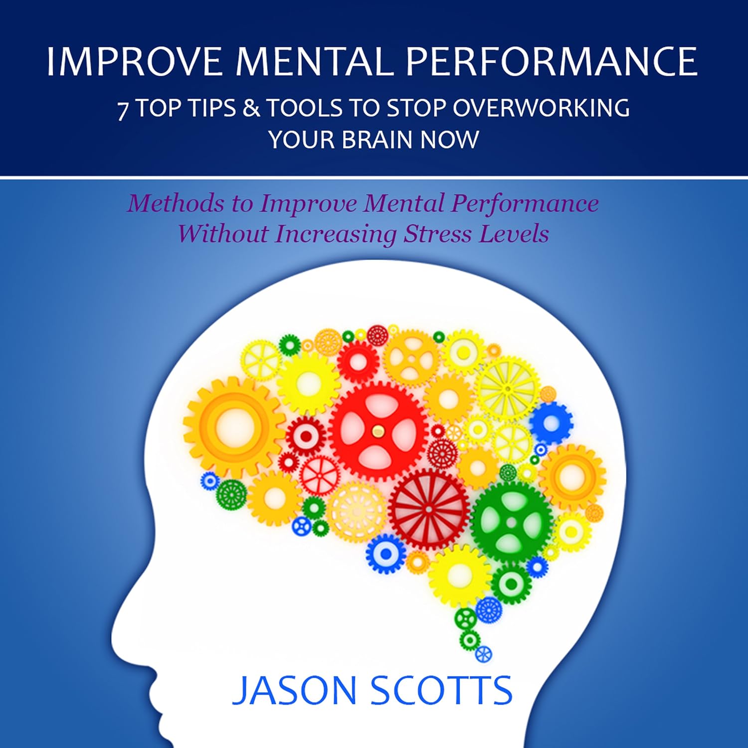 ler totalmente Improve Mental Performance: 7 Top Tips Tools to Stop Overworking Your Brain Now