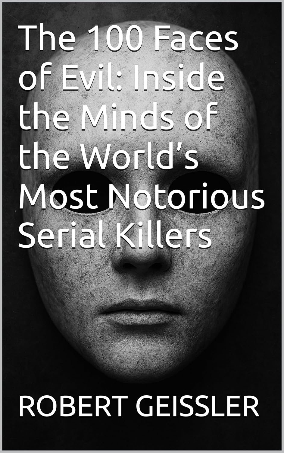 The 100 Faces of Evil: Inside the Minds of the World’s Most Notorious Serial Killers (English Edition) baixar o livro de graça