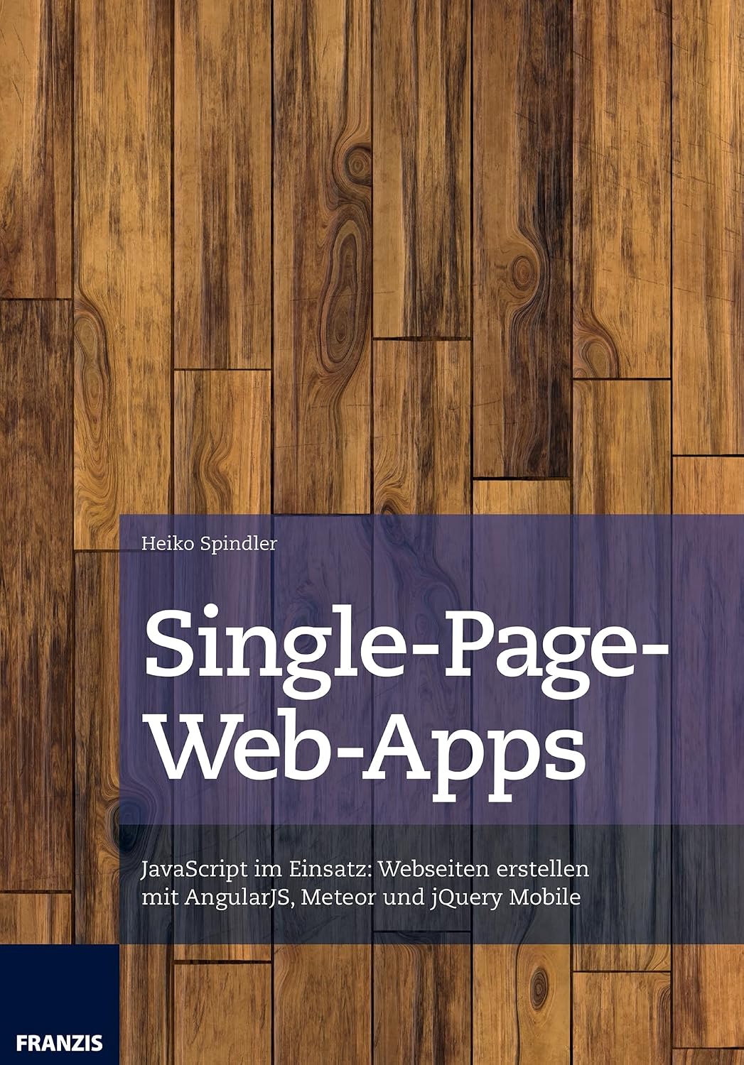 Single-Page-Web-Apps: JavaScript im Einsatz: Webseiten erstellen mit AngularJS, Meteor und jQuery Mobile (Web Programmierung) (German Edition)