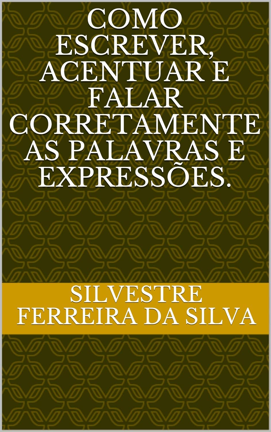 COMO ESCREVER, ACENTUAR E FALAR CORRETAMENTE AS PALAVRAS E EXPRESSÕES. baixar o livro de graça
