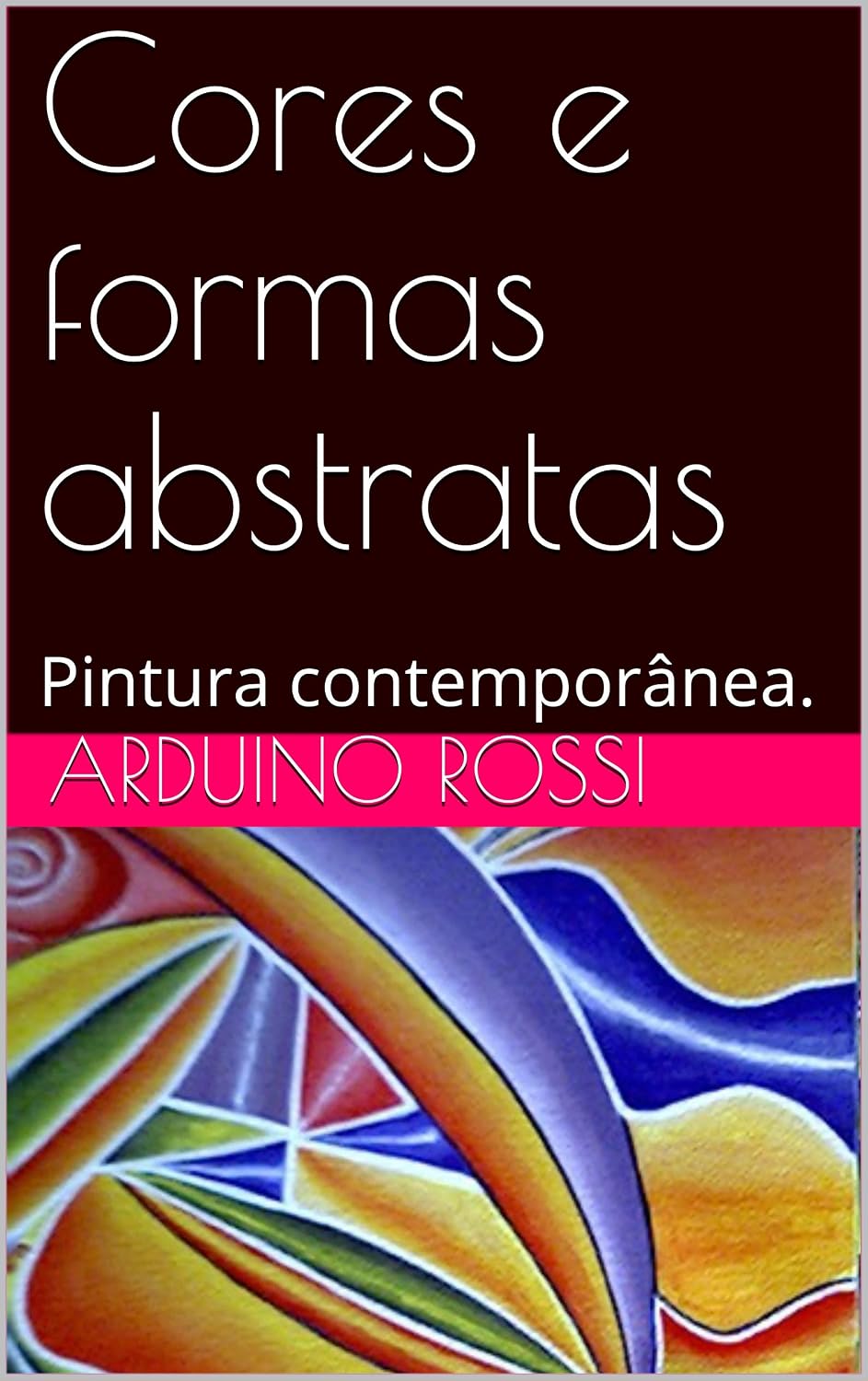 Cores e formas abstratas: Pintura contemporânea. (Arte Livro 28) baixar livro de graça