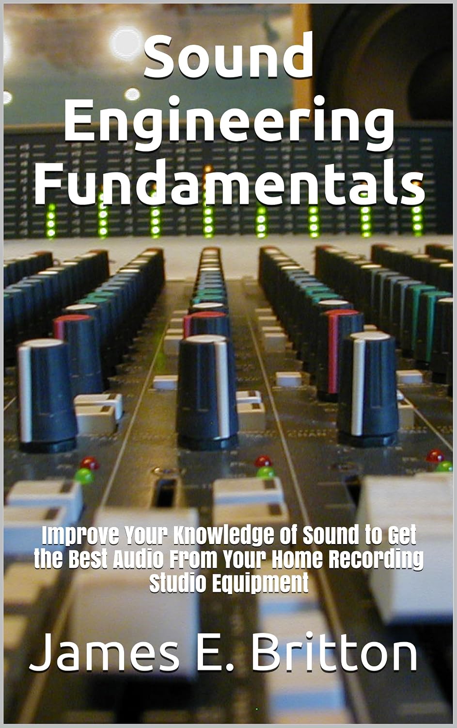 ler totalmente Sound Engineering Fundamentals: Improve Your Knowledge of Sound to Get the Best Audio From Your Home Recording Studio Equipment (English Edition)