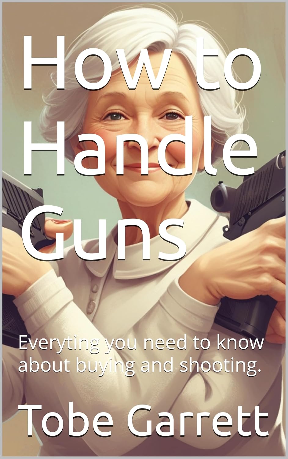 ler totalmente How to Handle Guns: Everyting you need to know about buying and shooting. (English Edition)