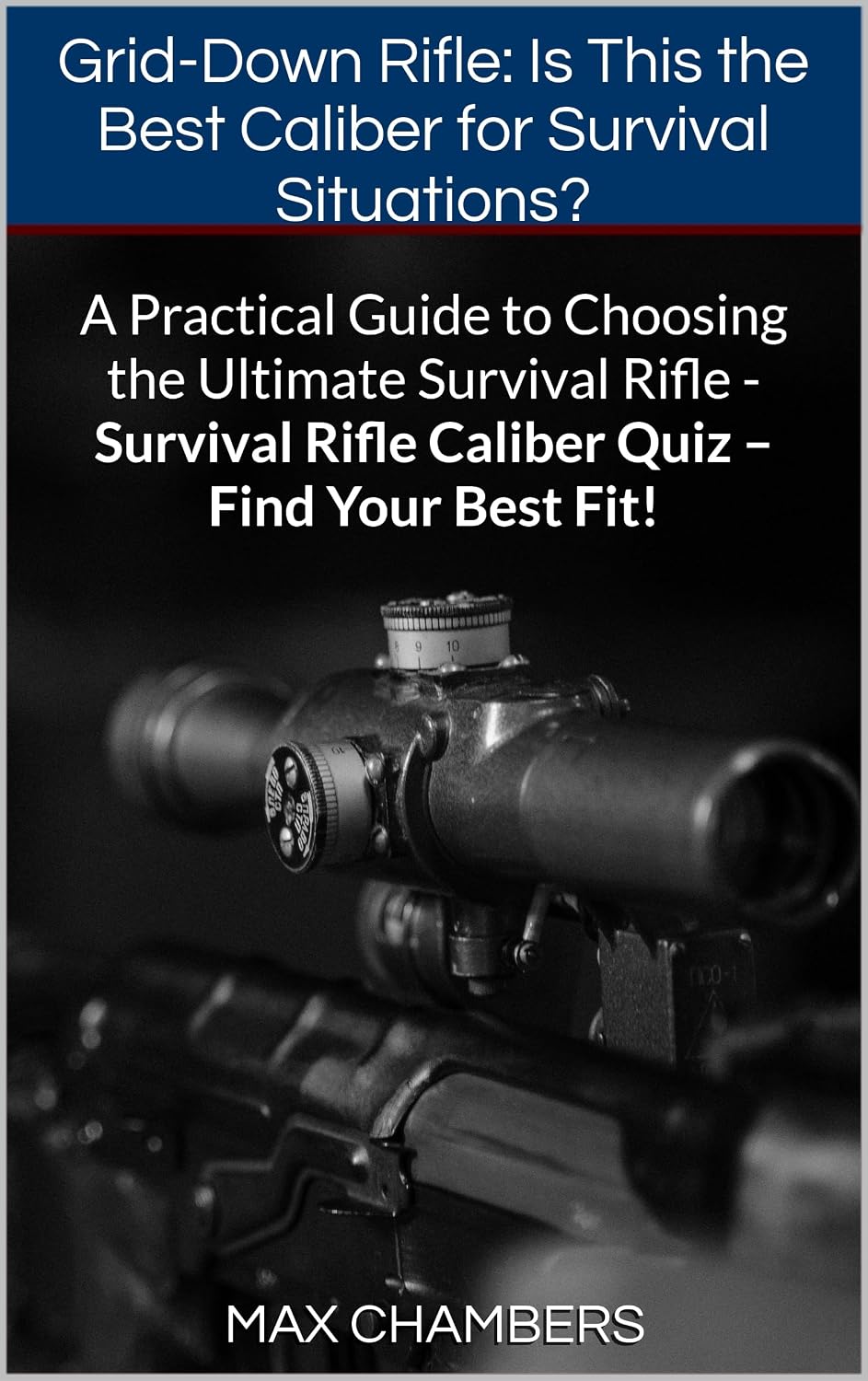 Grid-Down Rifle: Is This the Best Caliber for Survival Situations?: A Practical Guide to Choosing the Ultimate Survival Rifle - Survival Rifle Caliber Quiz – Find Your Best Fit! (English Edition)