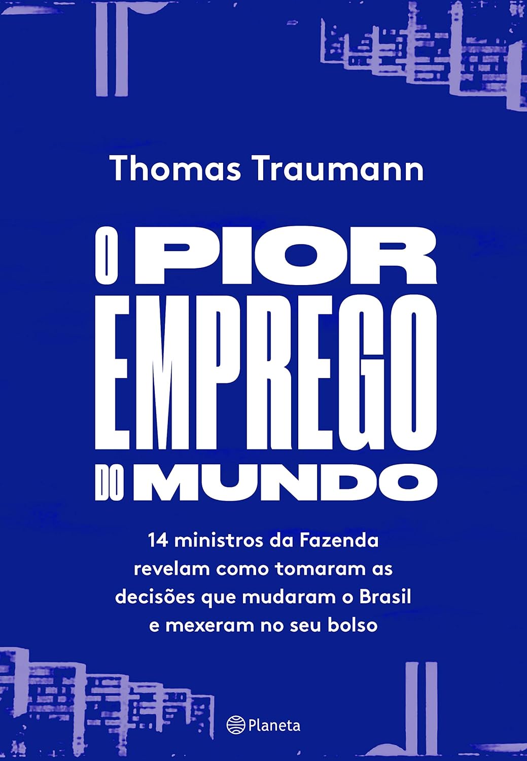 O pior emprego do mundo: 14 ministros da Fazenda contam como tomaram as decisões que mudaram o Brasil e mexeram no seu bolso