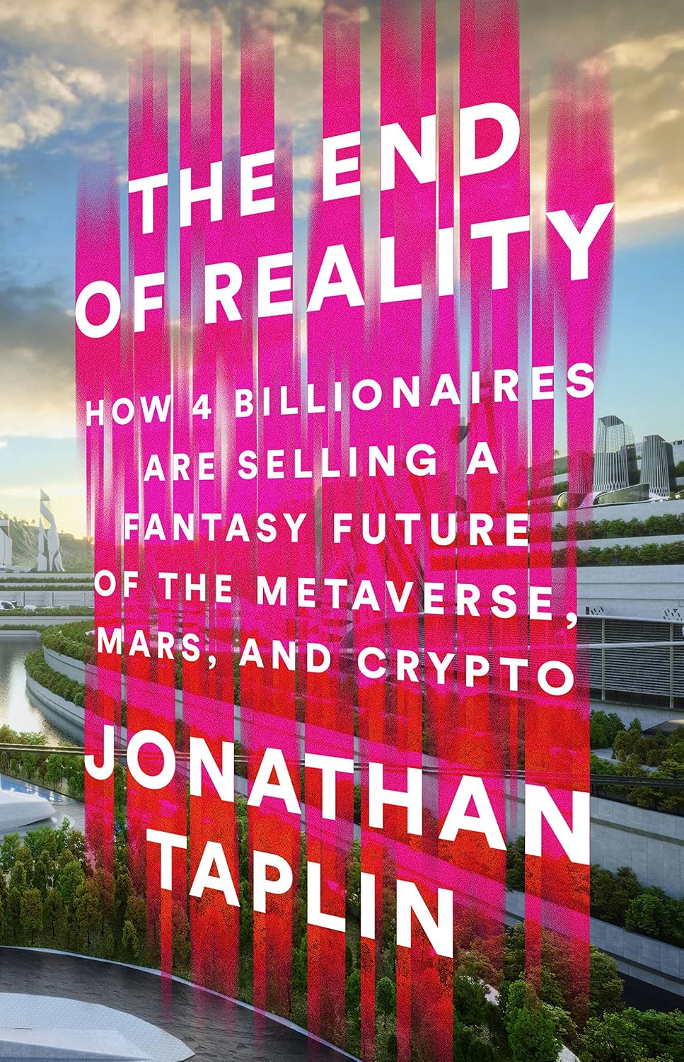 ler totalmente The End of Reality: How Four Billionaires are Selling a Fantasy Future of the Metaverse, Mars, and Crypto (English Edition)