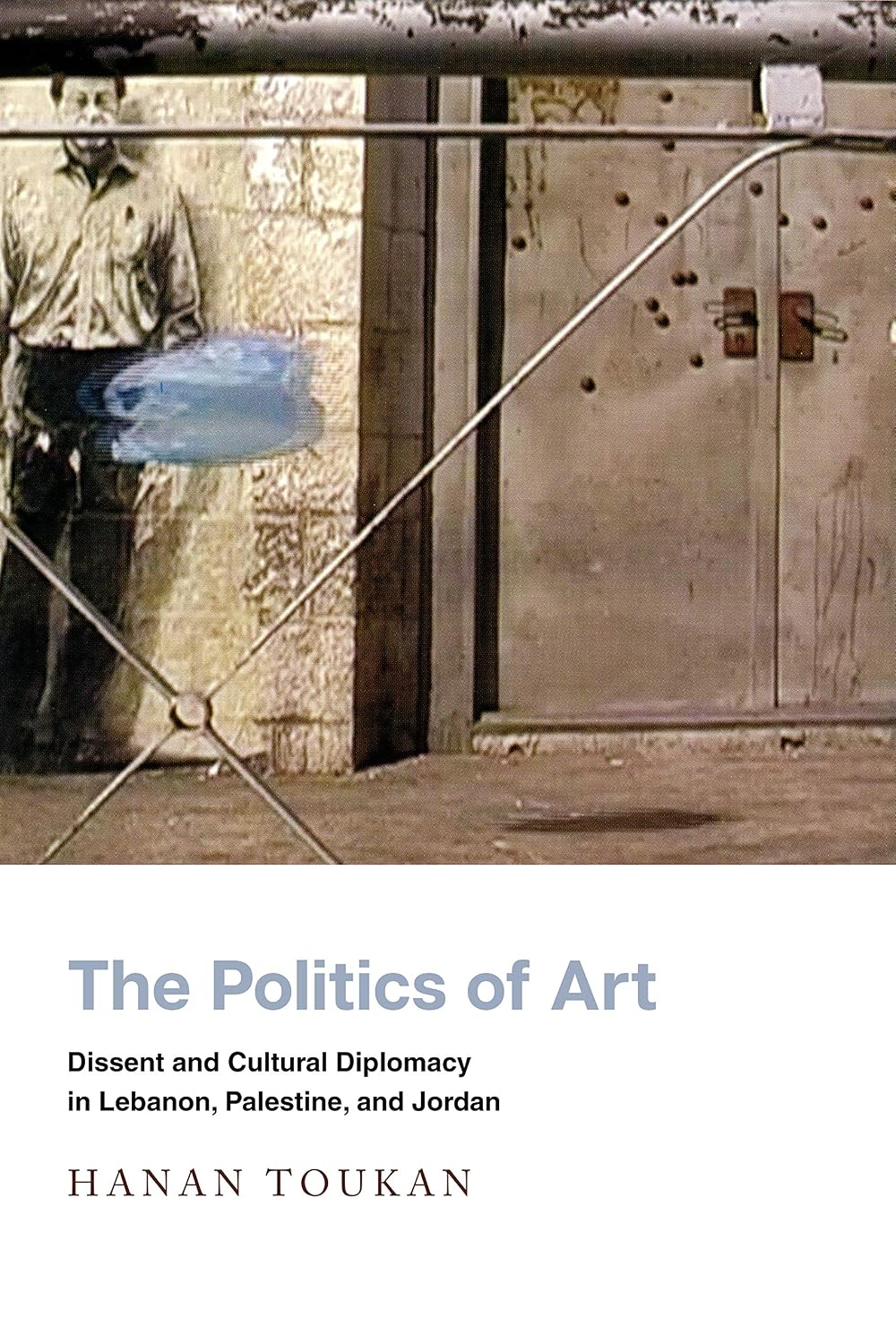 The Politics of Art: Dissent and Cultural Diplomacy in Lebanon, Palestine, and Jordan (Stanford Studies in Middle Eastern and Islamic Societies and Cultures) (English Edition)
