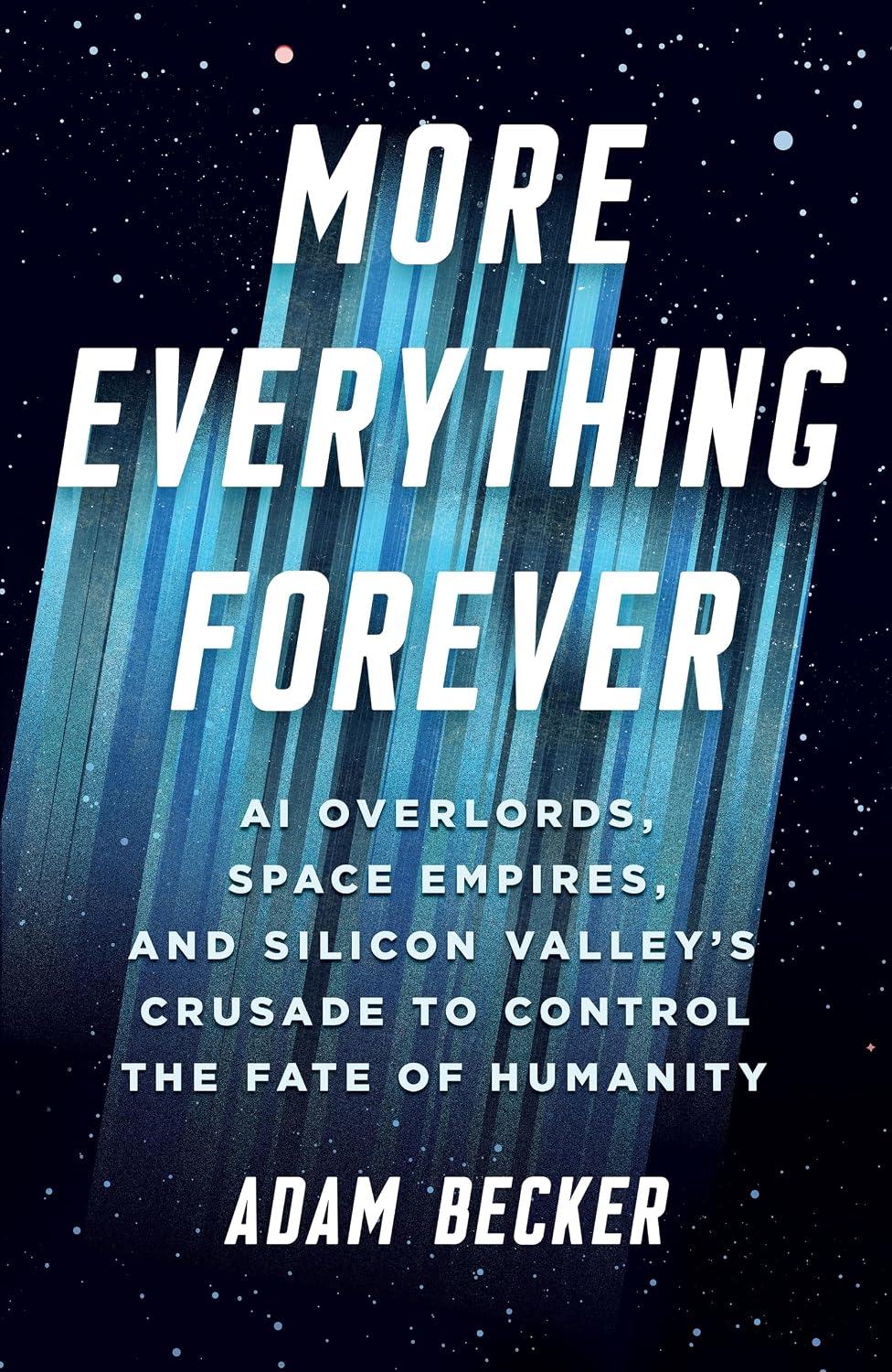 More Everything Forever: AI Overlords, Space Empires, and Silicon Valley's Crusade to Control the Fate of Humanity (English Edition)