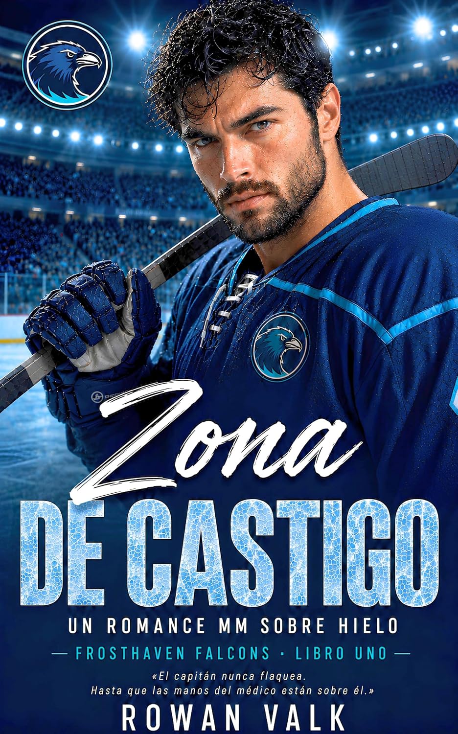 Zona de Castigo: Un Romance MM sobre Hielo: Tensión Prohibida Médico/Paciente, un Capitán Silencioso y Posesivo, y el Médico cuyo Cuerpo lo Traiciona (Frosthaven Falcons nº 1) (Spanish Edition) baixar o livro de graça