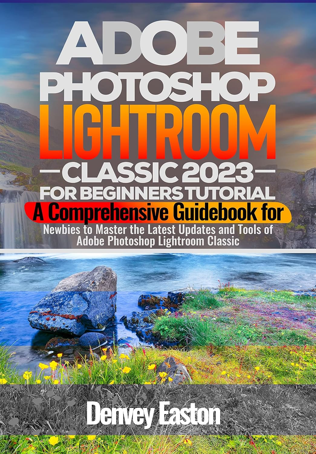 Adobe Photoshop Lightroom Classic 2023 for Beginners Tutorial: A Comprehensive Guidebook for Newbies to Master the Latest Updates and Tools of Adobe Photoshop Lightroom Classic (English Edition) baixar livro de graça