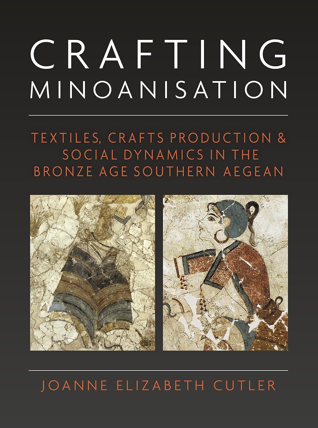 Crafting Minoanisation: Textiles, Crafts Production and Social Dynamics in the Bronze Age southern Aegean (Ancient Textiles Book 33) (English Edition)