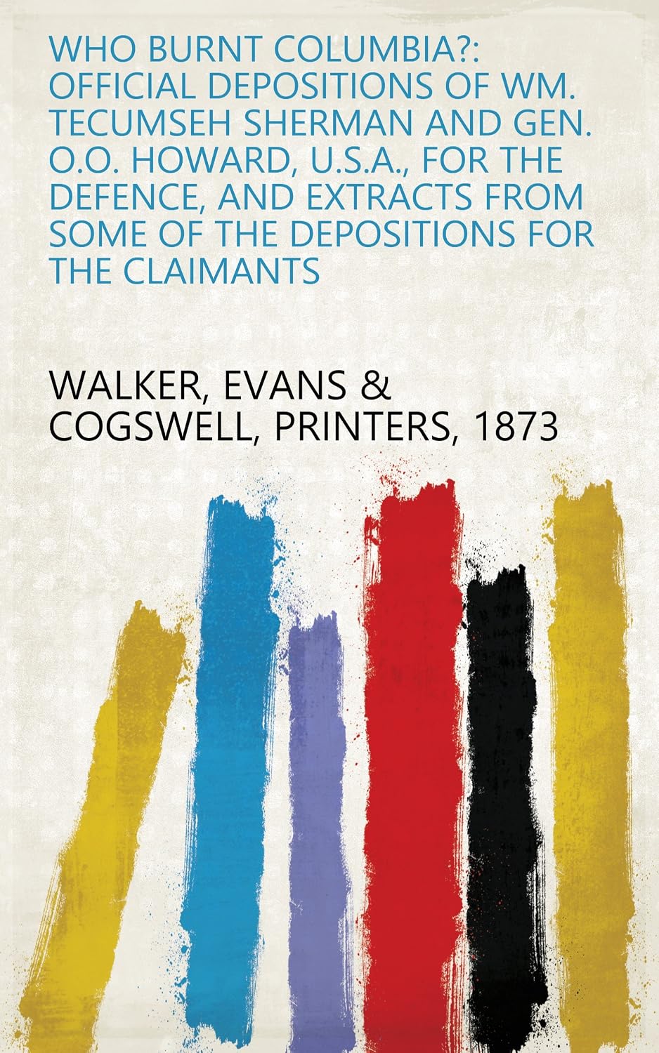 capítulo por capítulo baixar Who Burnt Columbia: Official Depositions Of Wm. Tecumseh Sherman And Gen. O.O. Howard, U.S.A., For The Defence: And Extracts From Some Of The Depositions For The Claimants (English Edition)