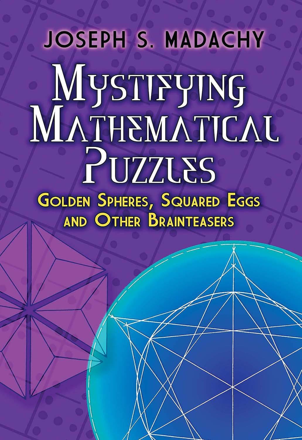 Mystifying Mathematical Puzzles: Golden Spheres, Squared Eggs and Other Brainteasers baixar livro de graça