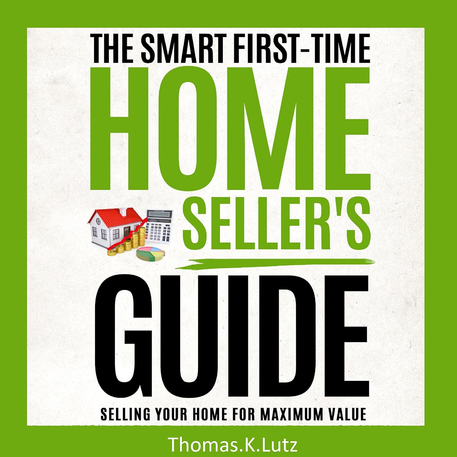 The Smart First-Time Home Seller's Guide: How to Make the Most Money When Selling Your Home baixar livro de graça