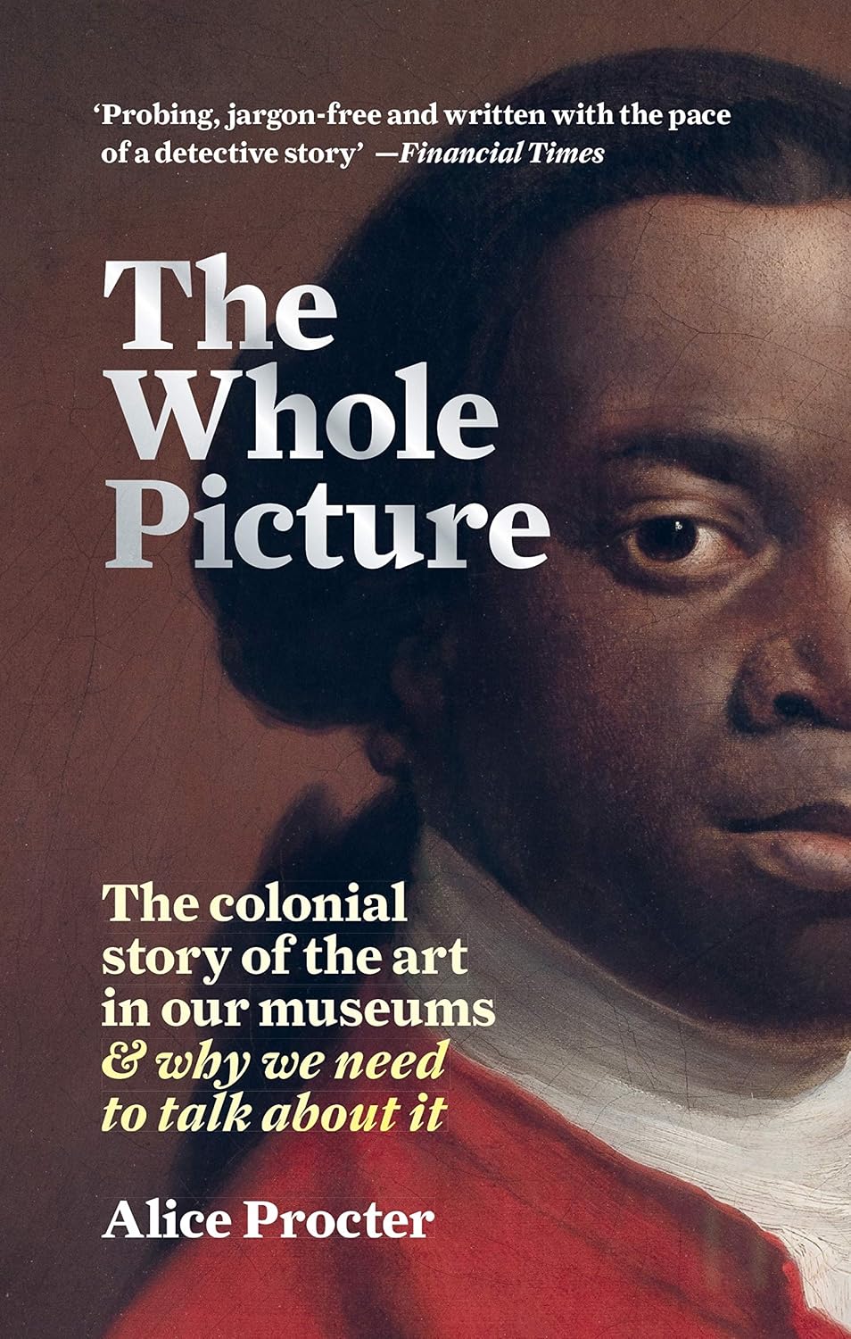 The Whole Picture: The colonial story of the art in our museums & why we need to talk about it (English Edition)