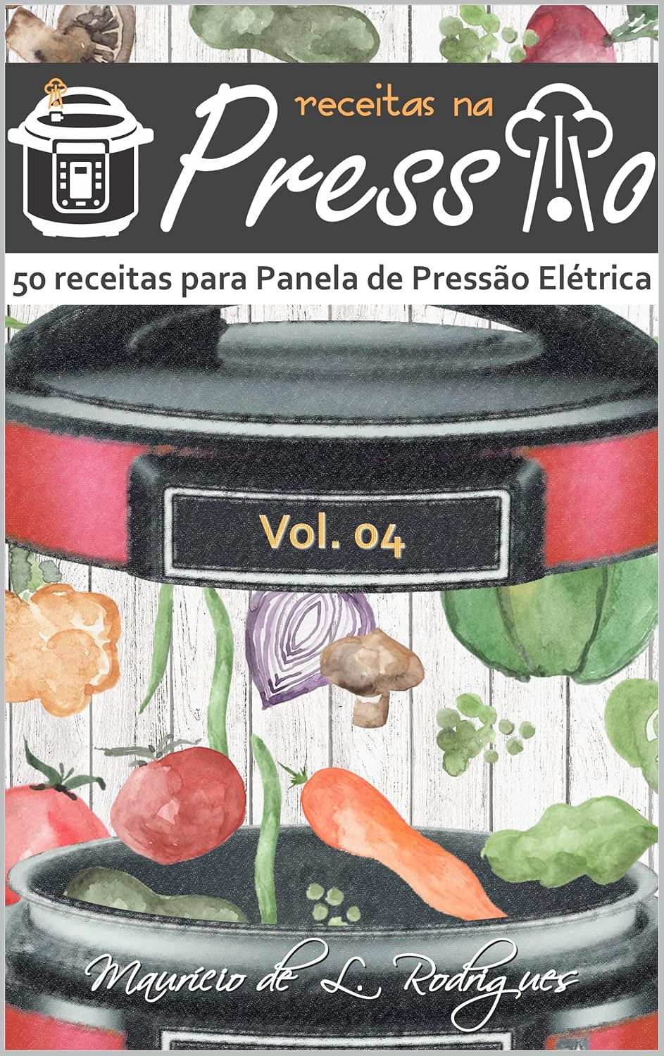 ler totalmente Receitas na Pressão - Vol. 04: 50 Receitas para Panela de Pressão Elétrica (Receitas na Pressão - Receitas para Panela de Pressão Elétrica)