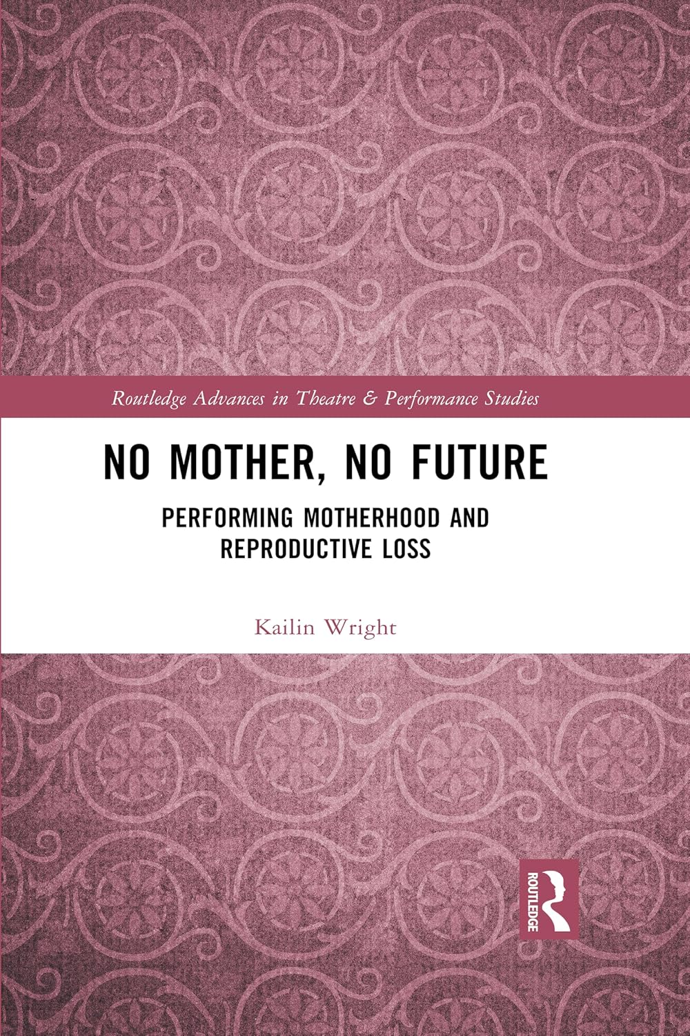 ler totalmente No Mother, No Future: Performing Motherhood and Reproductive Loss (Routledge Advances in Theatre & Performance Studies) (English Edition)