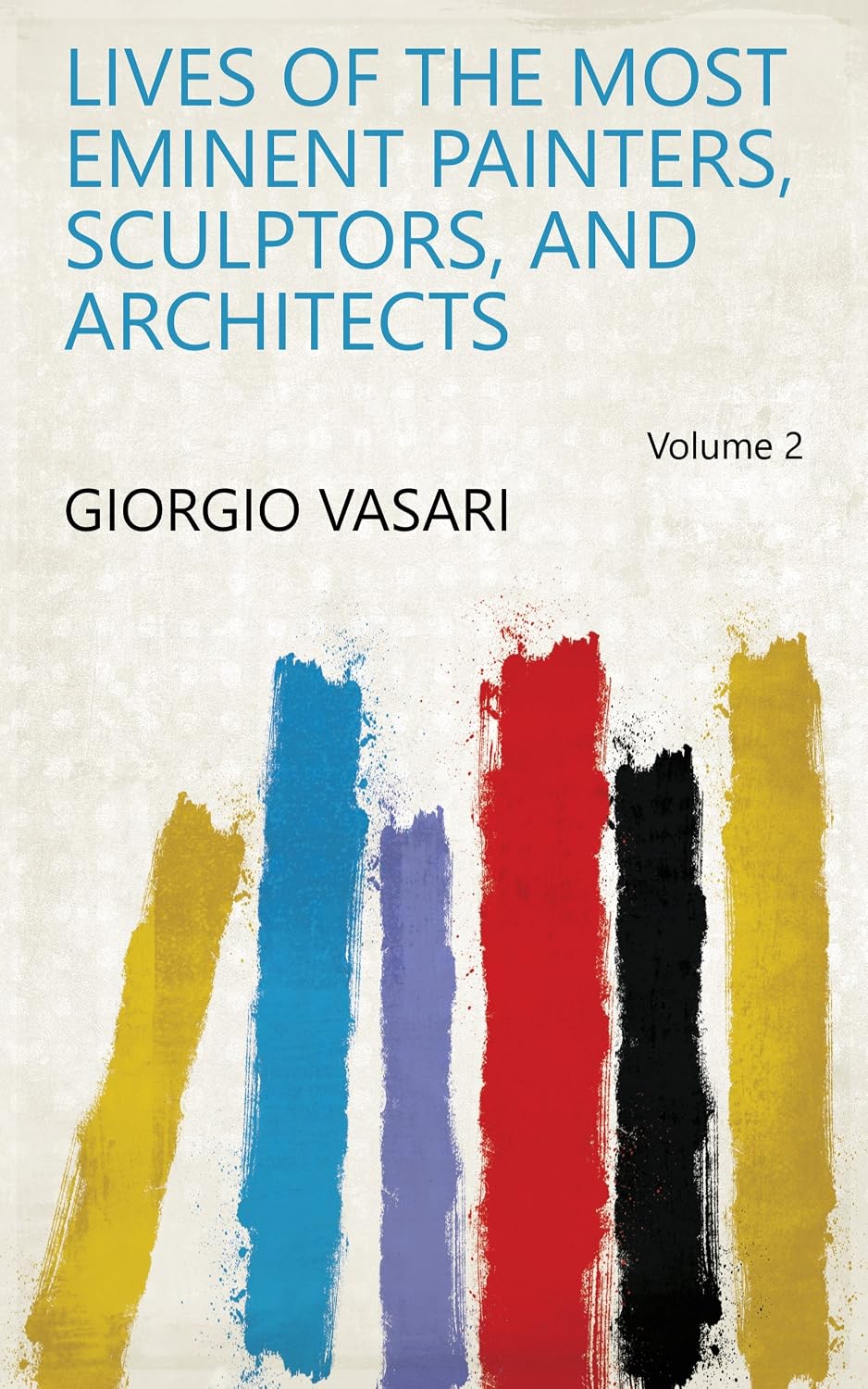 Lives Of The Most Eminent Painters, Sculptors, And Architects (English Edition)