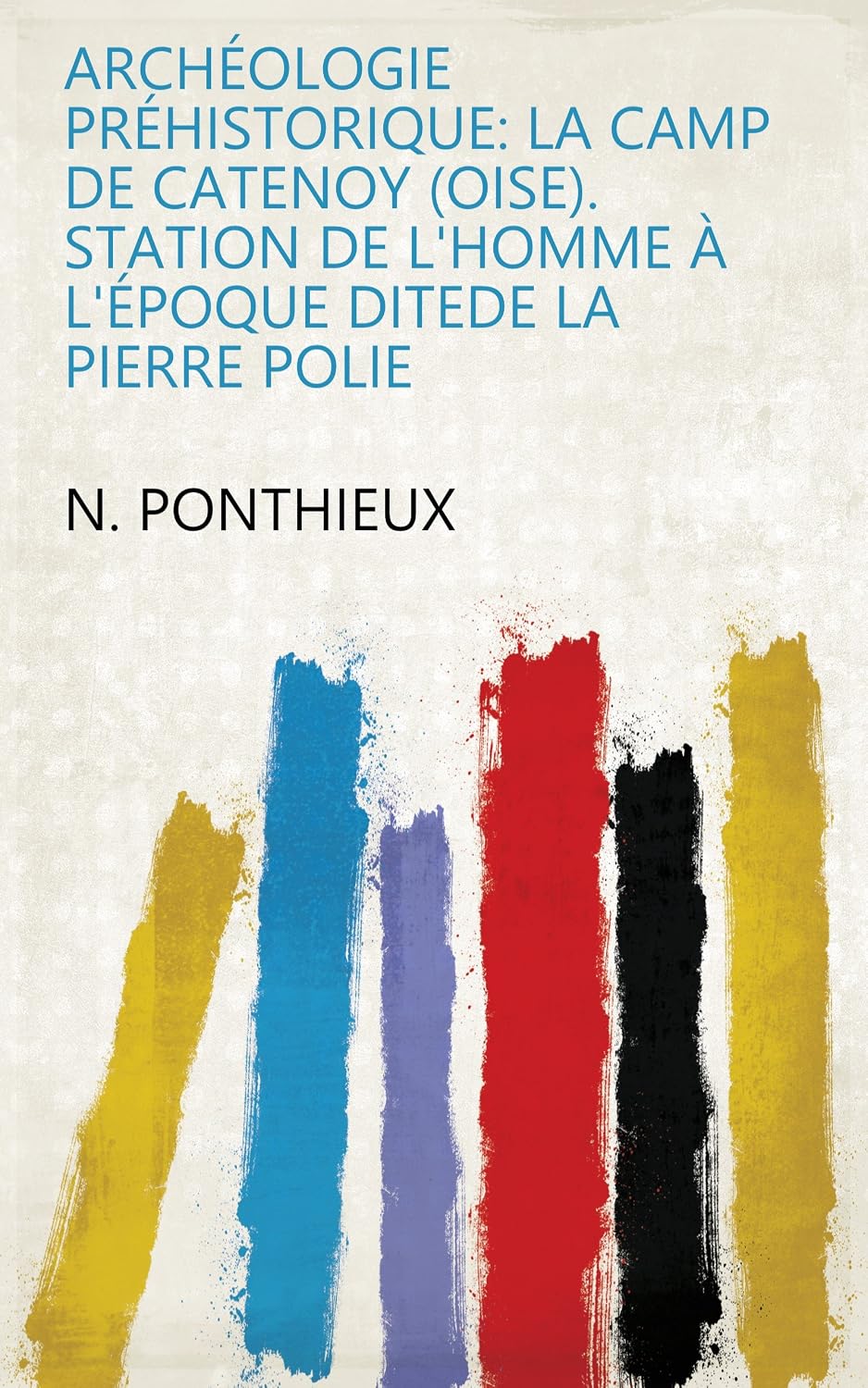 ler totalmente Archéologie Préhistorique: La Camp De Catenoy (Oise). Station De L'homme À L'époque Ditede La Pierre Polie (French Edition)