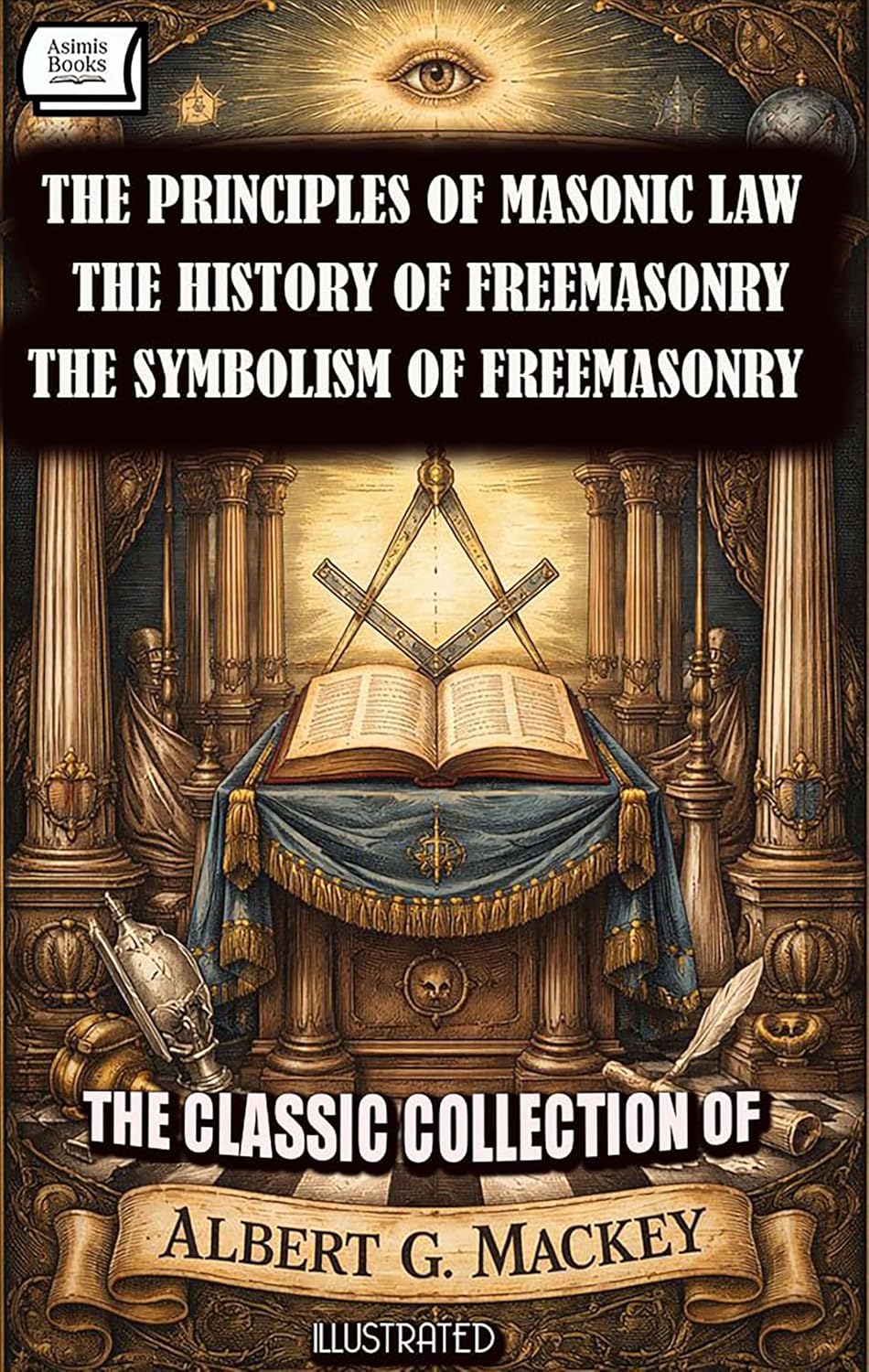 The Classic Collection of Albert Gallatin Mackey. Illustrated: The Principles of Masonic Law, The History of Freemasonry, The Symbolism of Freemasonry (English Edition) baixar livro de graça