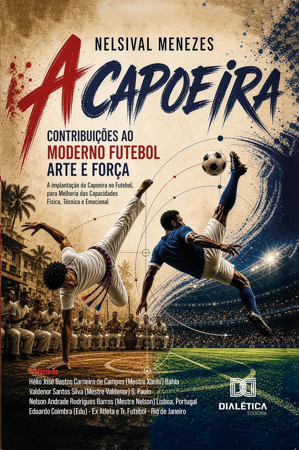 A Capoeira: Contribuições ao Moderno Futebol Arte e Força: A implantação da Capoeira no Futebol, para Melhoria das Capacidades Física, Técnica e Emocional baixar o livro de graça