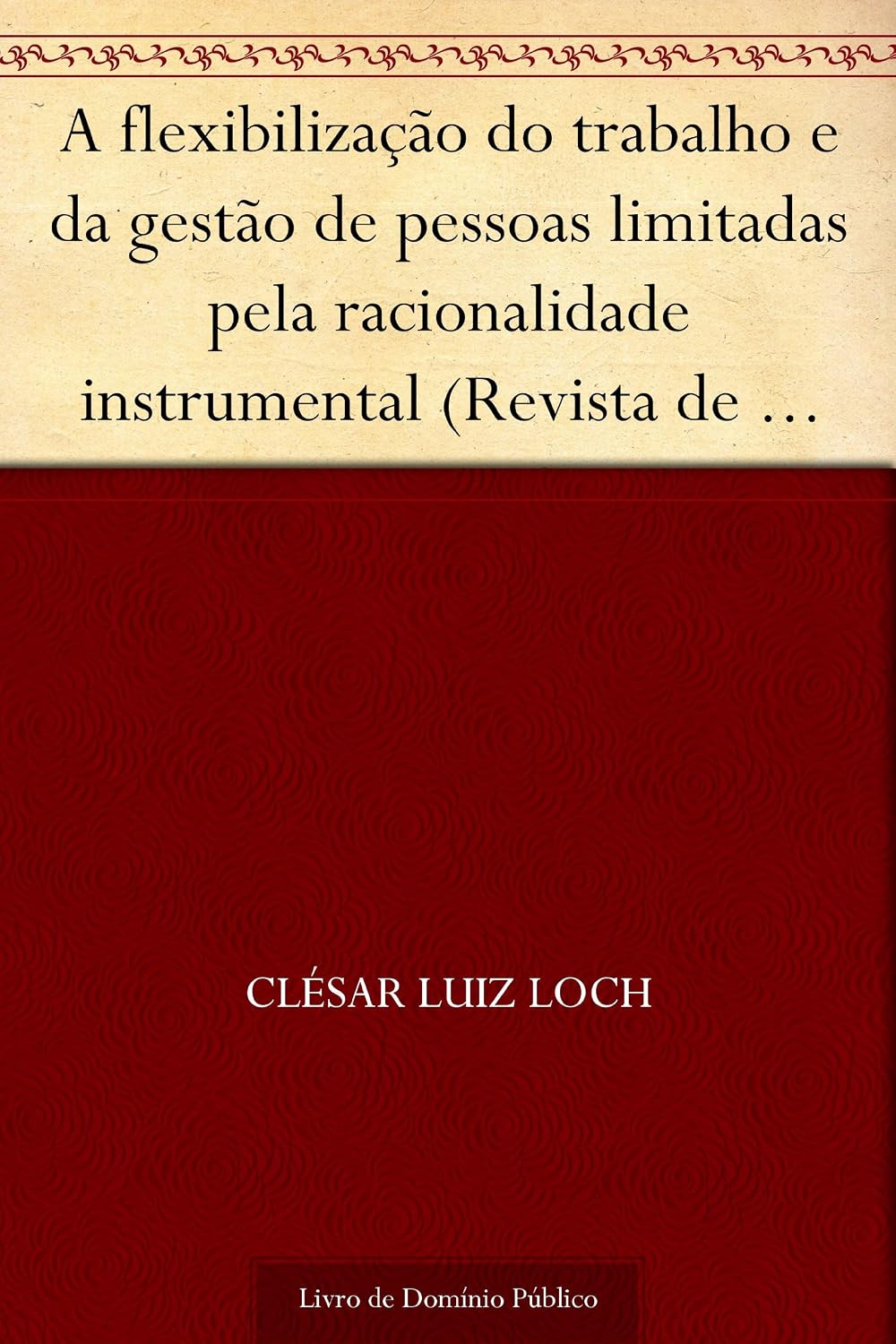 capítulo por capítulo baixar A flexibilização do trabalho e da gestão de pessoas limitadas pela racionalidade instrumental (Revista de Ciências da Administração. V. 6 n. 12 jul.-dez. de 2004)