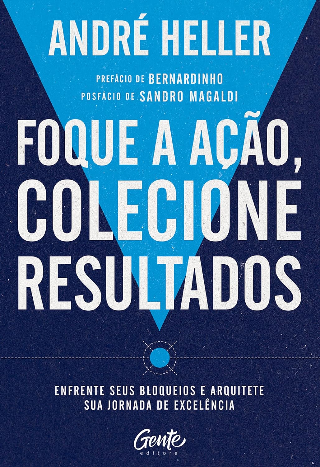 Foque a ação, colecione resultados: Enfrente seus bloqueios e arquitete sua jornada de excelência
