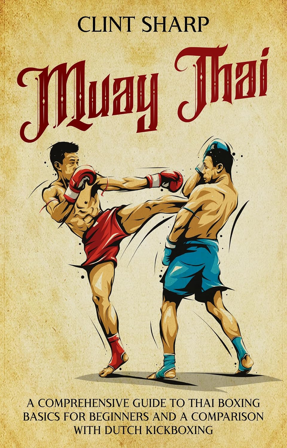 Muay Thai: A Comprehensive Guide to Thai Boxing Basics for Beginners and a Comparison with Dutch Kickboxing (Mix Martial Arts) (English Edition) baixar o livro de graça