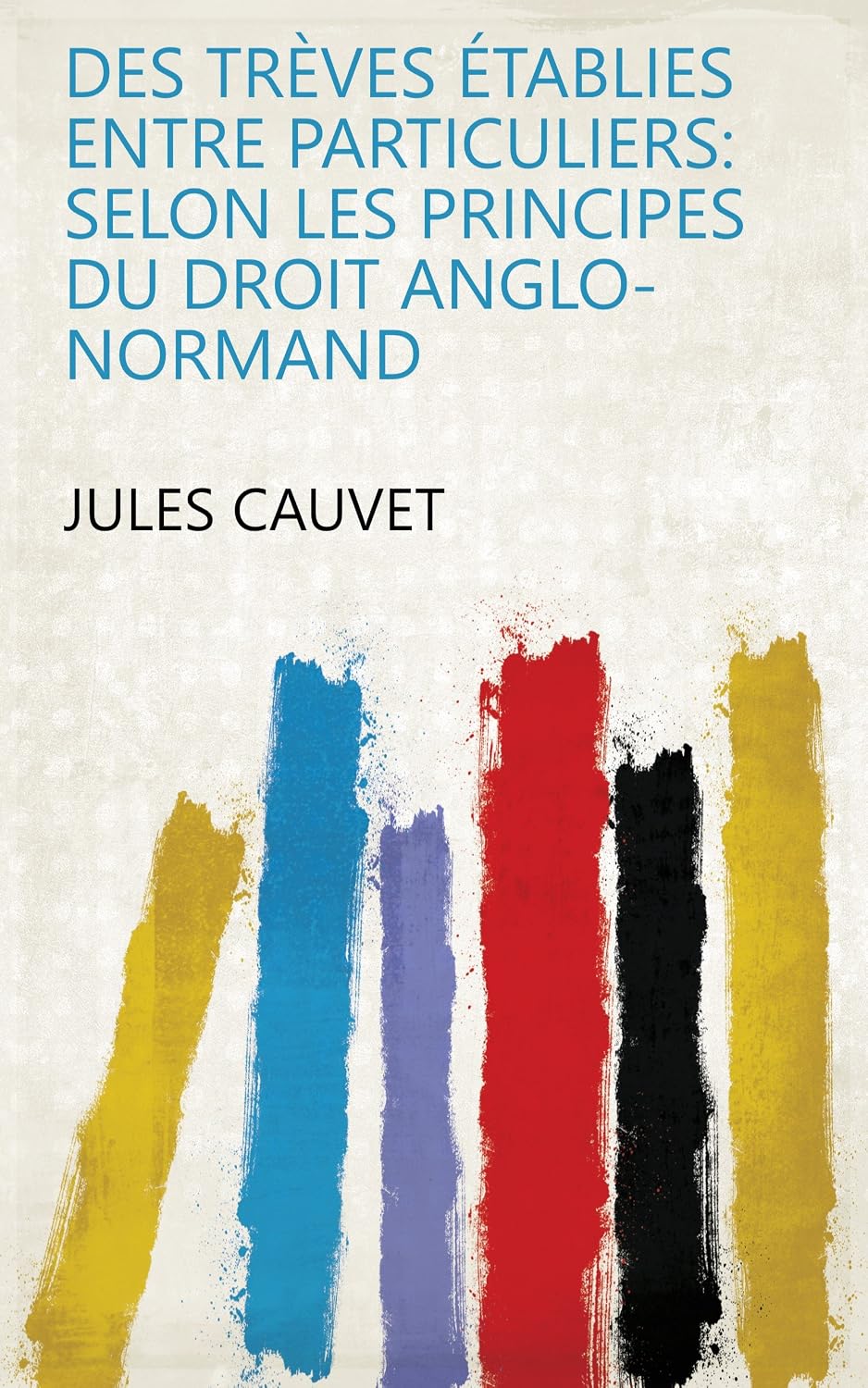 ler totalmente Des Trèves Établies Entre Particuliers: Selon Les Principes Du Droit Anglo-Normand (French Edition)