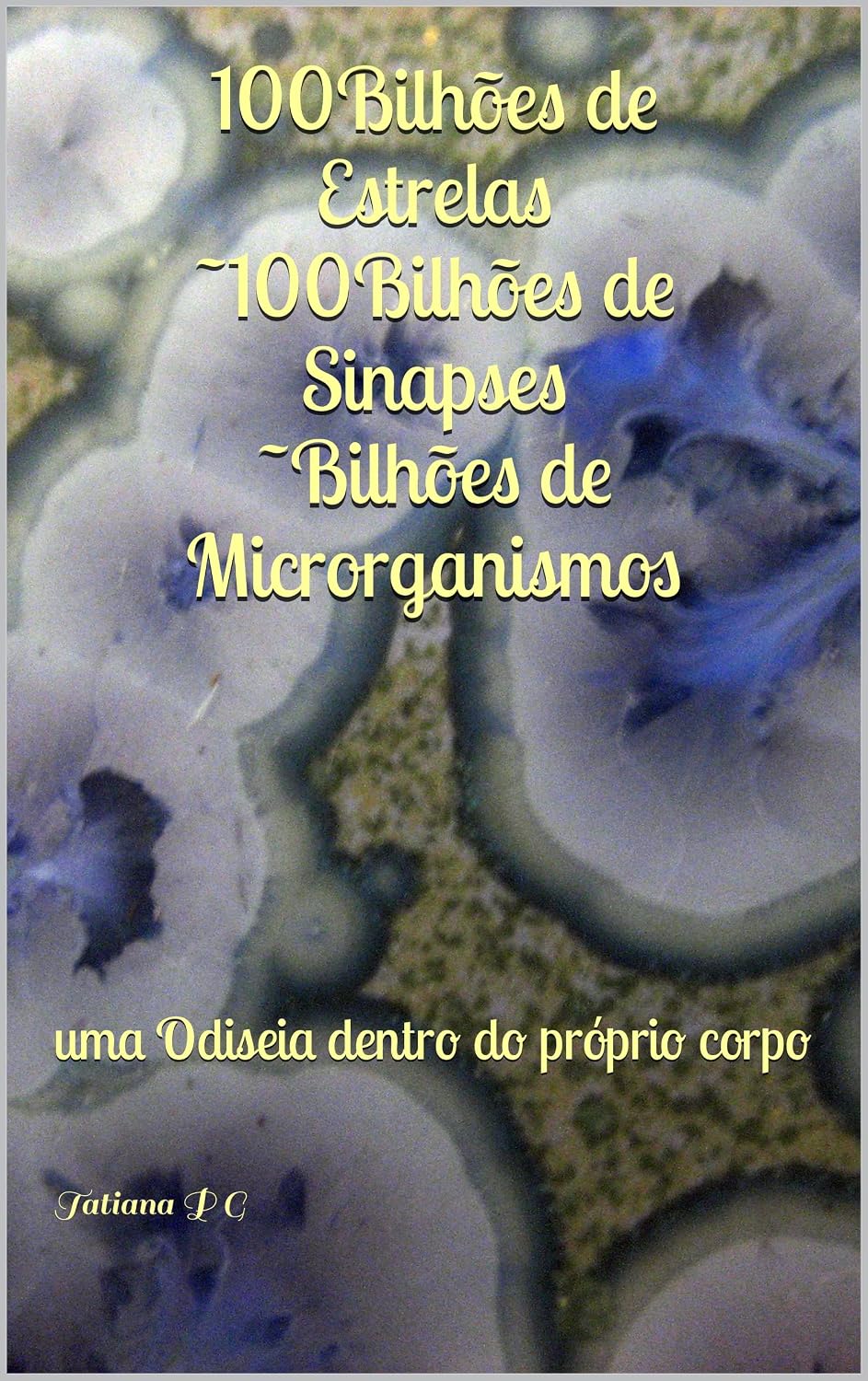 100 Bilhões de Estrelas ~100 Bilhões de Sinapse ~Bilhões Microrganismos: uma Odiseia dentro do próprio corpo baixar o livro de graça
