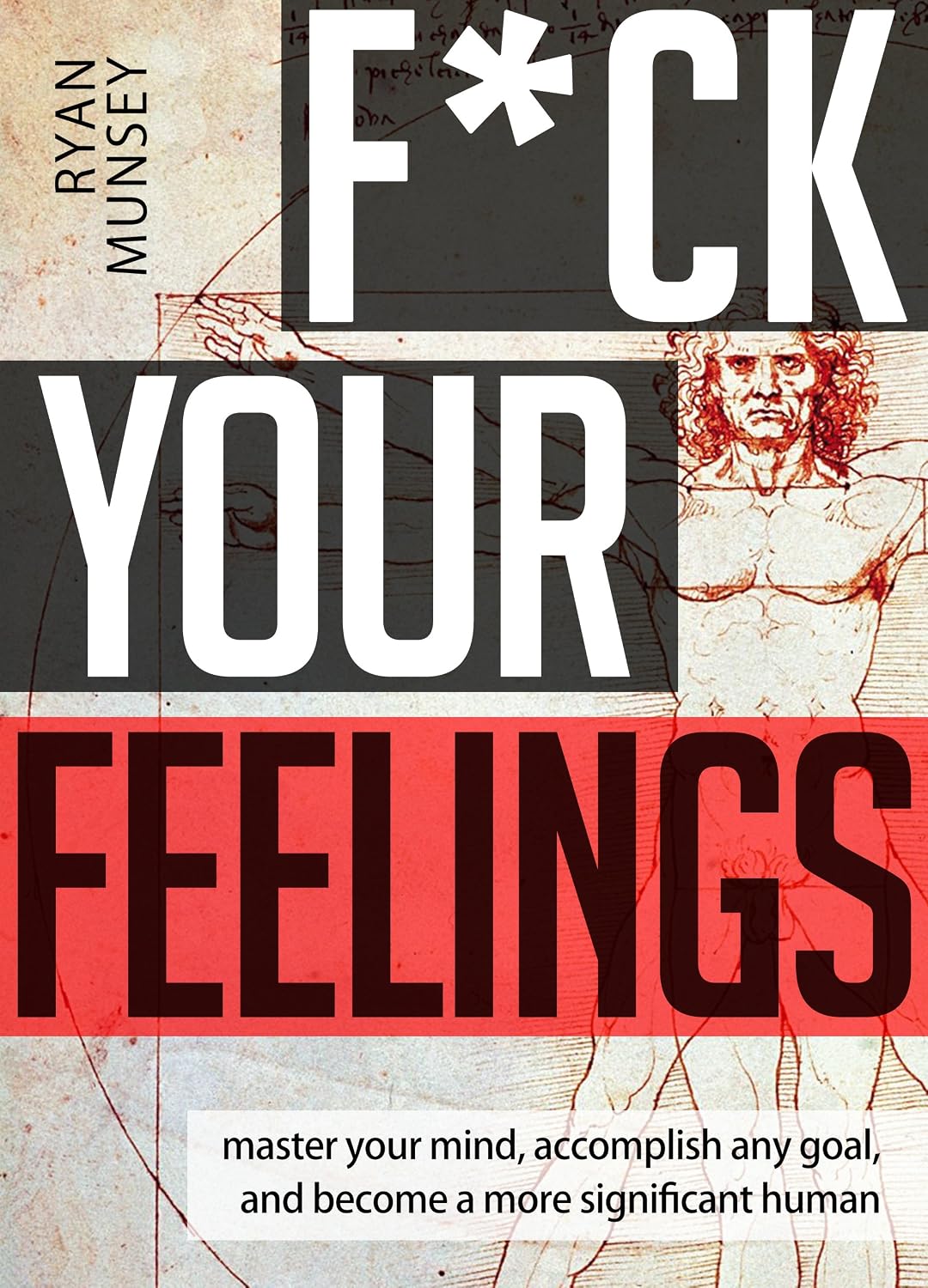 F*ck Your Feelings: Master Your Mind, Accomplish Any Goal, and Become A More Significant Human (English Edition) baixar livro de graça