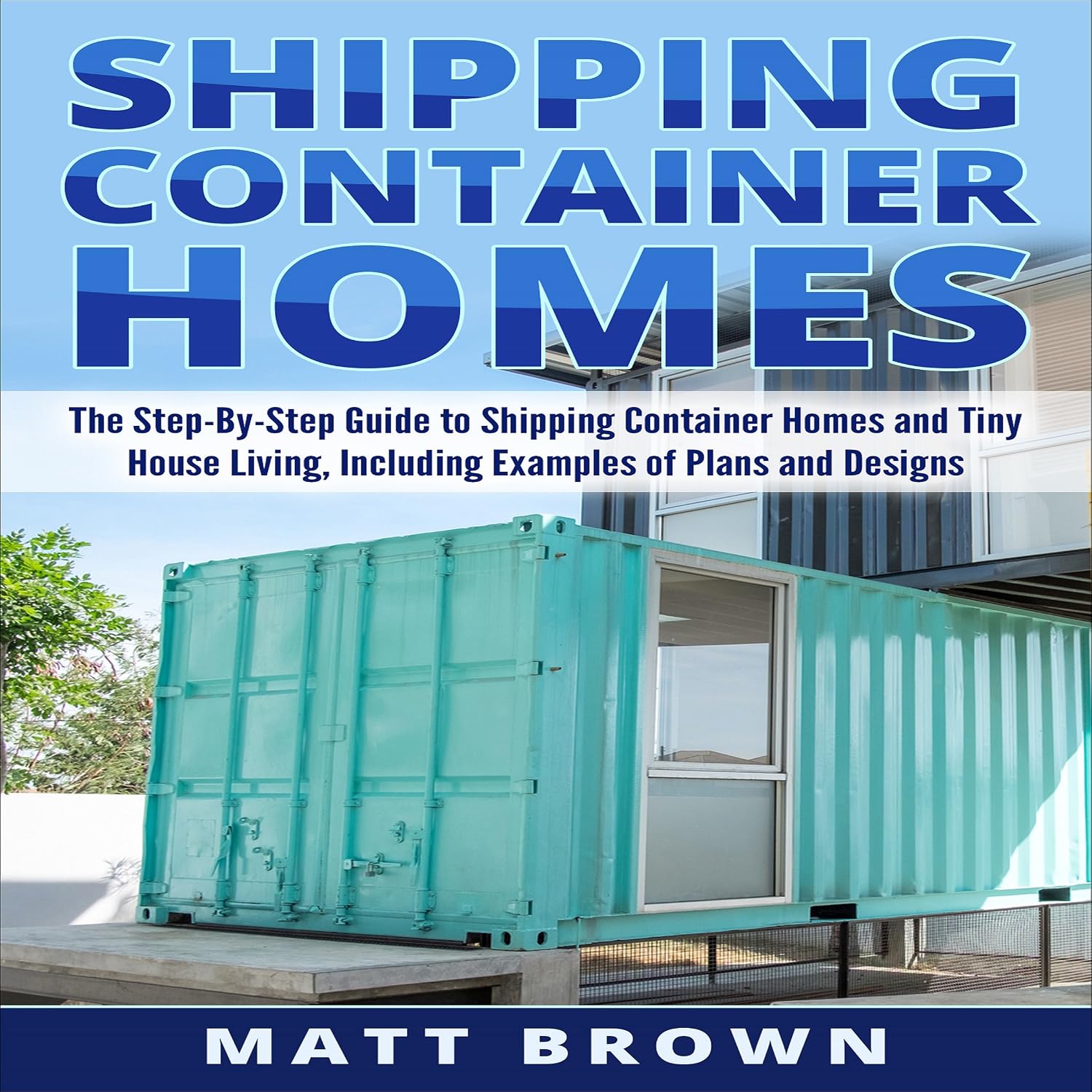 ler totalmente Shipping Container Homes: The Step-by-Step Guide to Shipping Container Homes and Tiny House Living, Including Examples of Plans and Designs