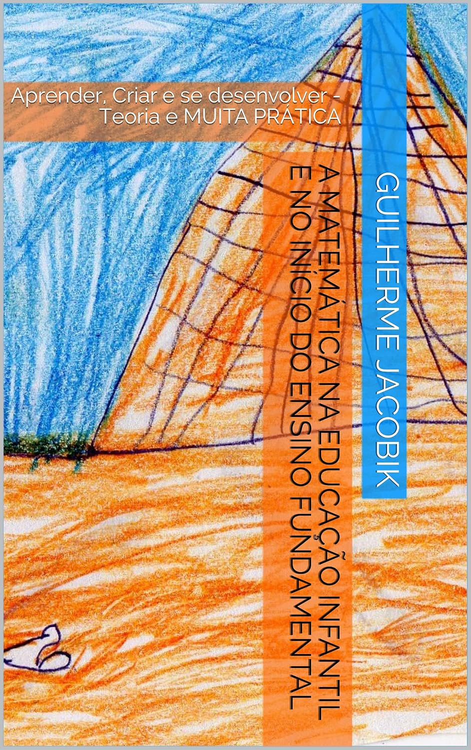 A Matemática na Educação Infantil e no Início do Ensino Fundamental : Aprender, Criar e se desenvolver - Teoria e MUITA PRÁTICA