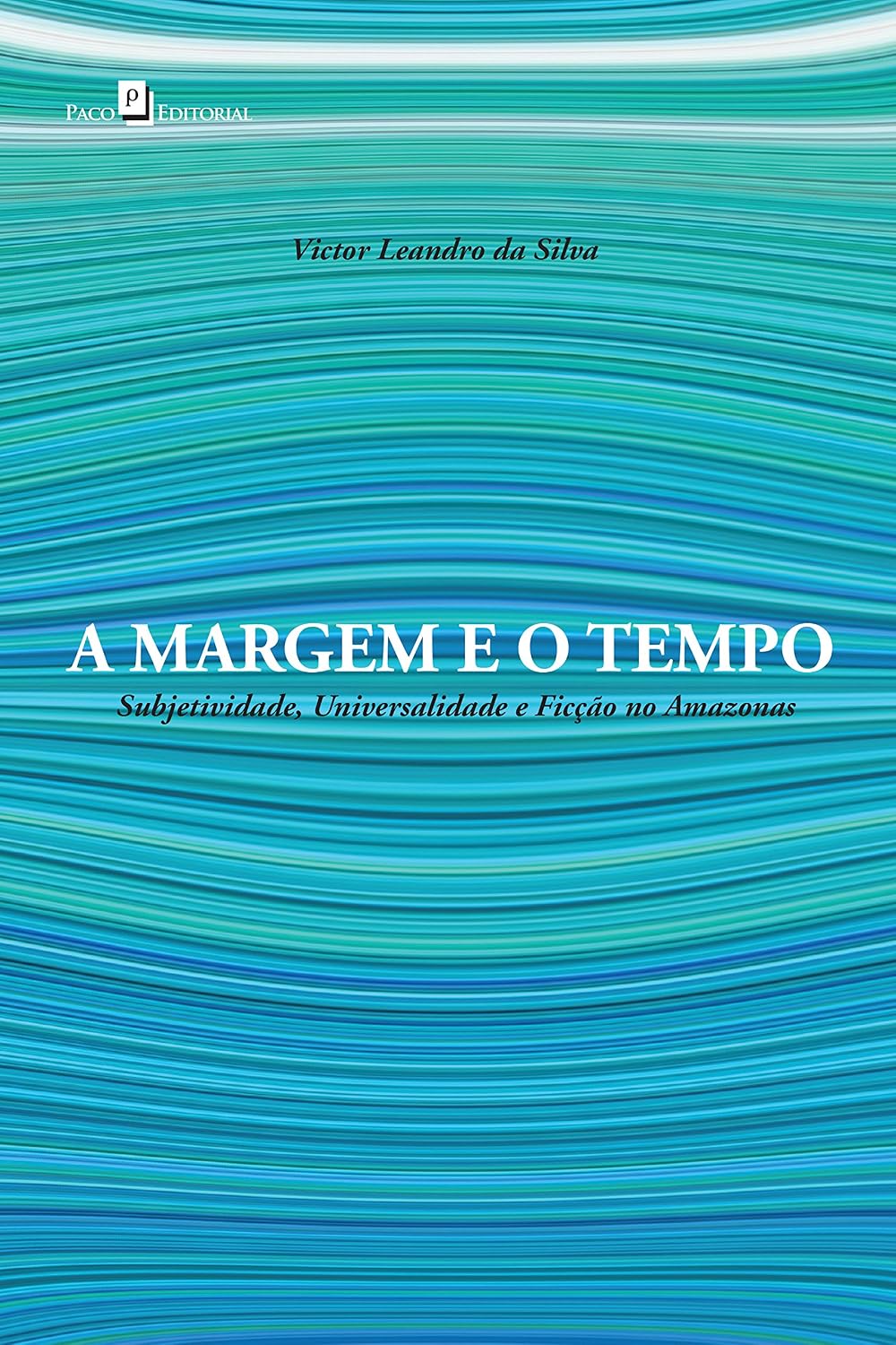 A margem e o tempo: Subjetividade, universalidade e ficção no Amazonas baixar livro de graça