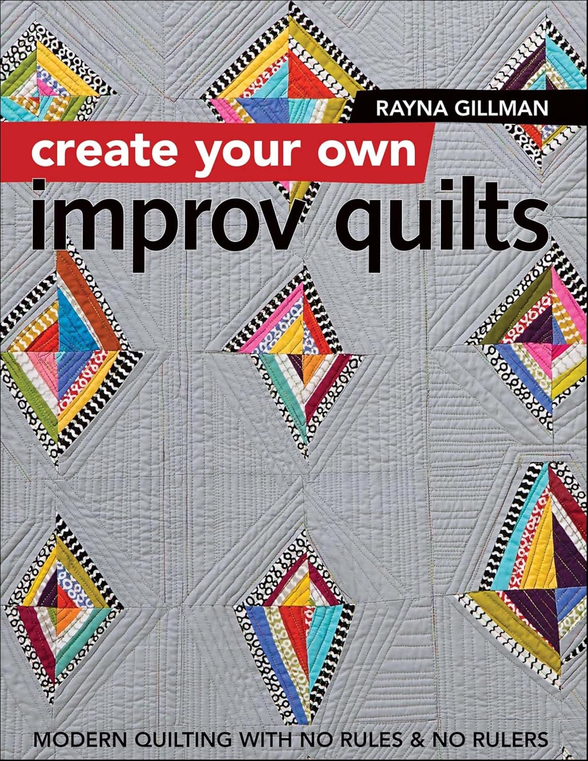 Create Your Own Improv Quilts: Modern Quilting with No Rules & No Rulers (English Edition) baixar livro de graça