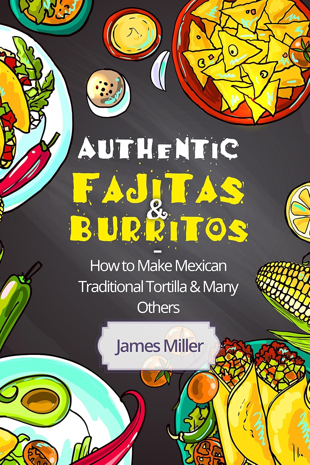 Authentic Fajitas & Burritos: How to make Mexican Traditional Tortilla & many others (English Edition) baixar livro de graça