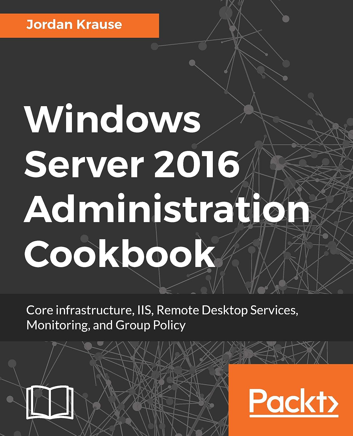 Windows Server 2016 Administration Cookbook: Core infrastructure, IIS, Remote Desktop Services, Monitoring, and Group Policy (English Edition) baixar o livro de graça
