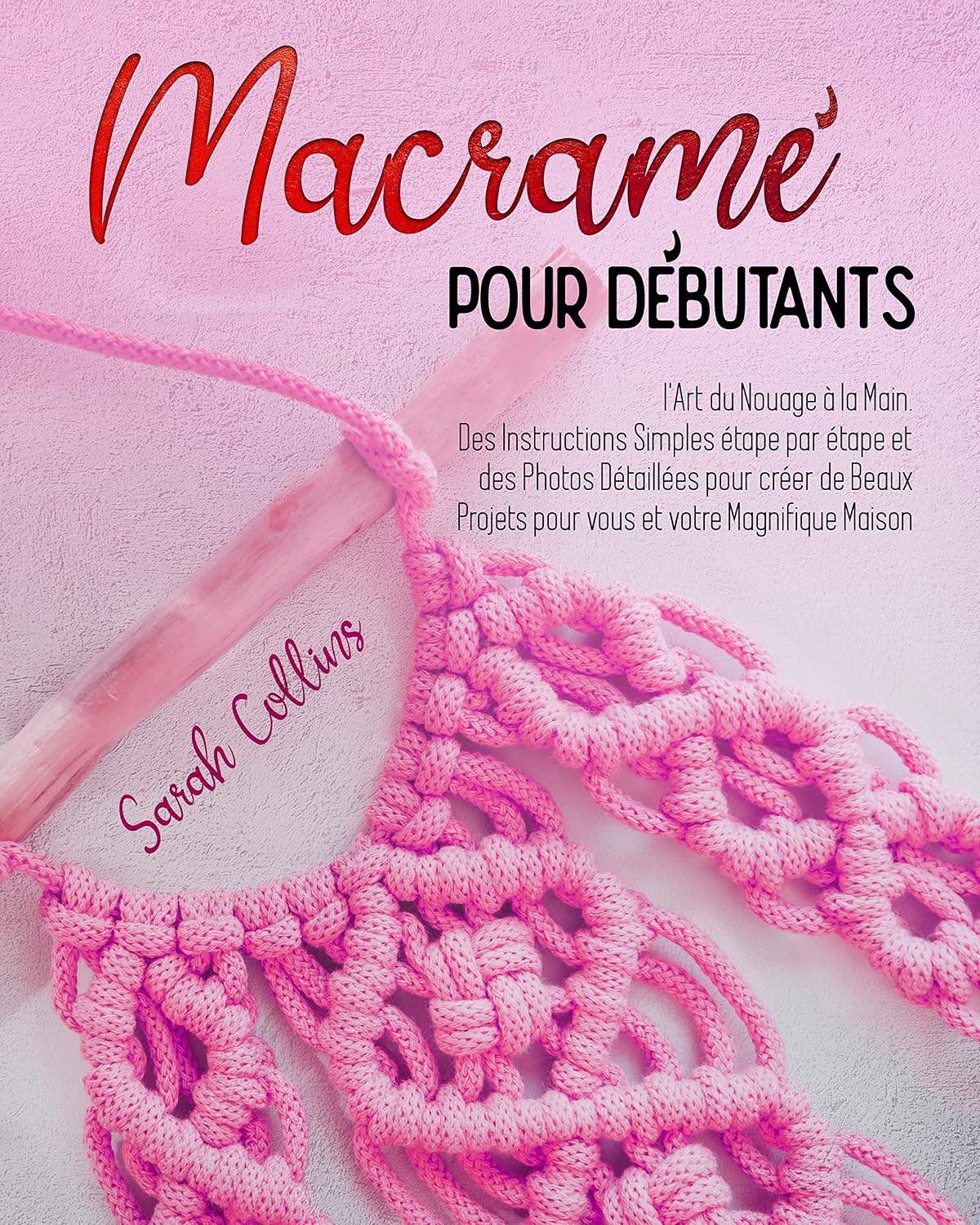 MACRAMÉ POUR DÉBUTANTS: L'Art du Nouage à la Main. Des Instructions Simples étape par étape et des Photos Détaillées pour créer de Beaux Projets pour vous et votre Magnifique Maison (French Edition) baixar livro de graça
