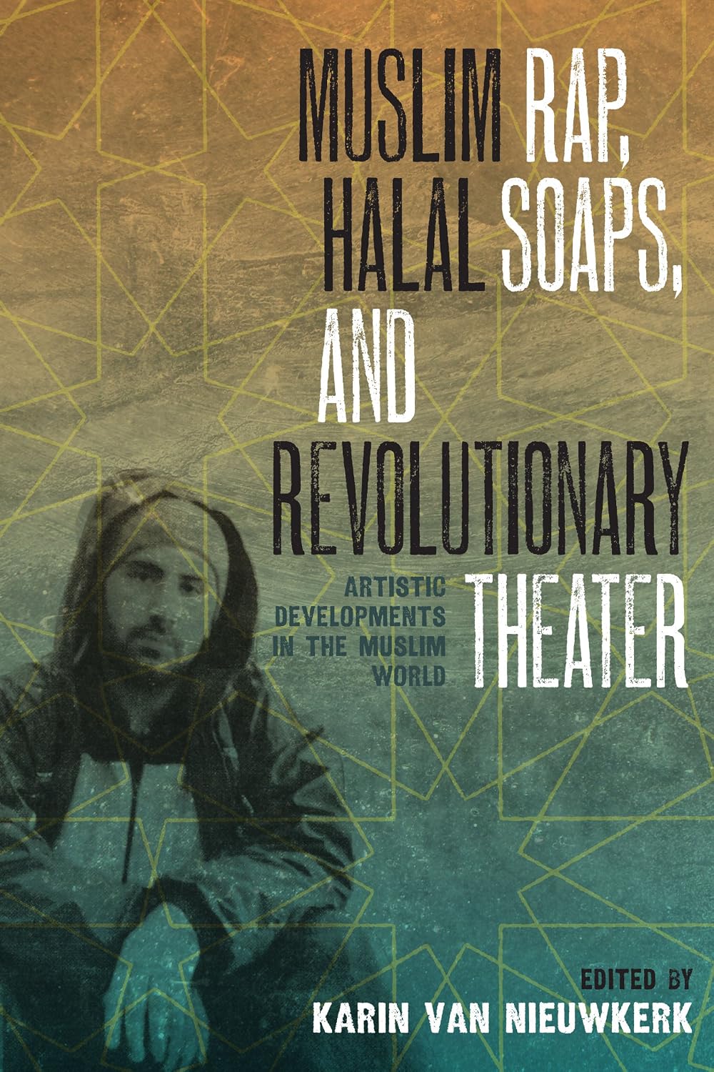 Muslim Rap, Halal Soaps, and Revolutionary Theater: Artistic Developments in the Muslim World (English Edition)